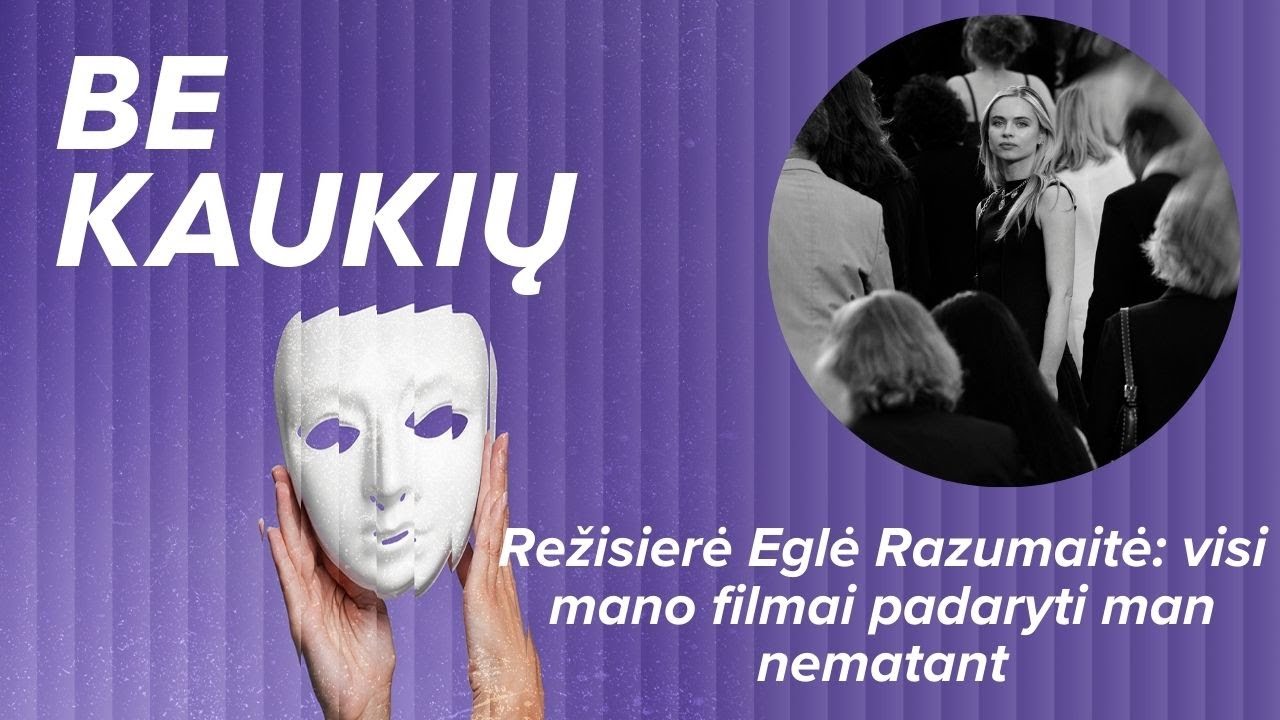 Režisierė Eglė Razumaitė: visi mano filmai padaryti man nematant
