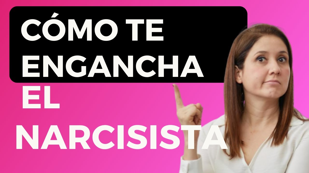 Cómo te ENGANCHA el NARCISISTA
