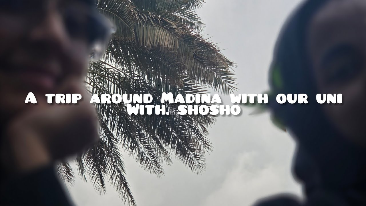 A trip around Madina with our uni | With. Shosho