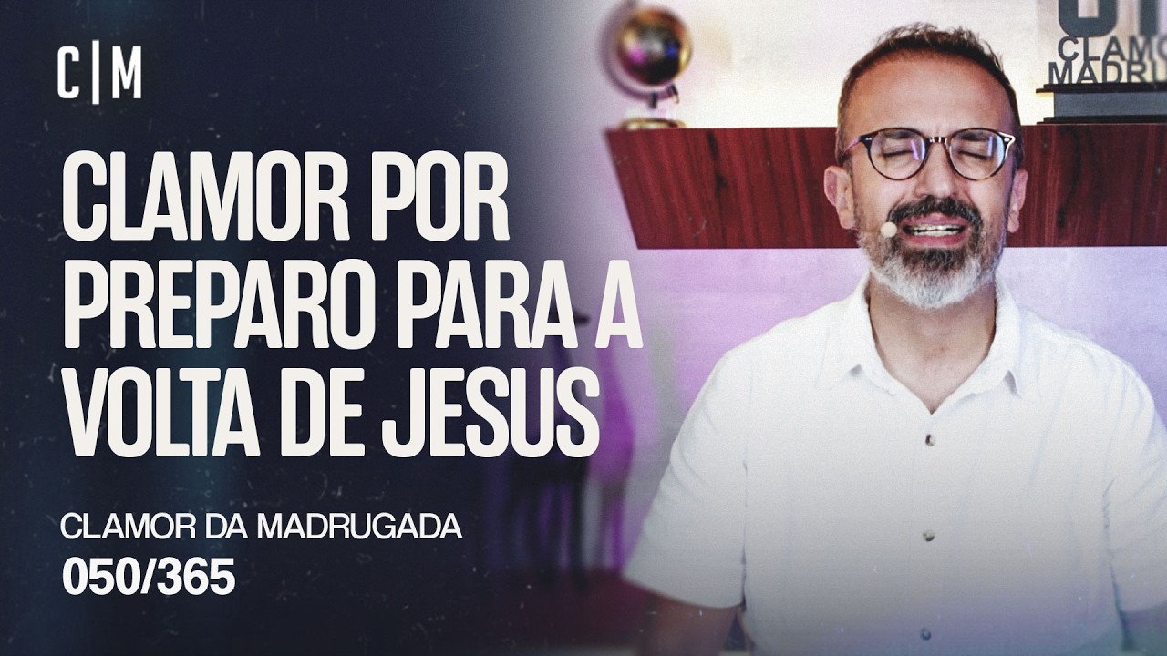 CLAMOR POR PREPARO PARA A VOLTA DE JESUS | CM