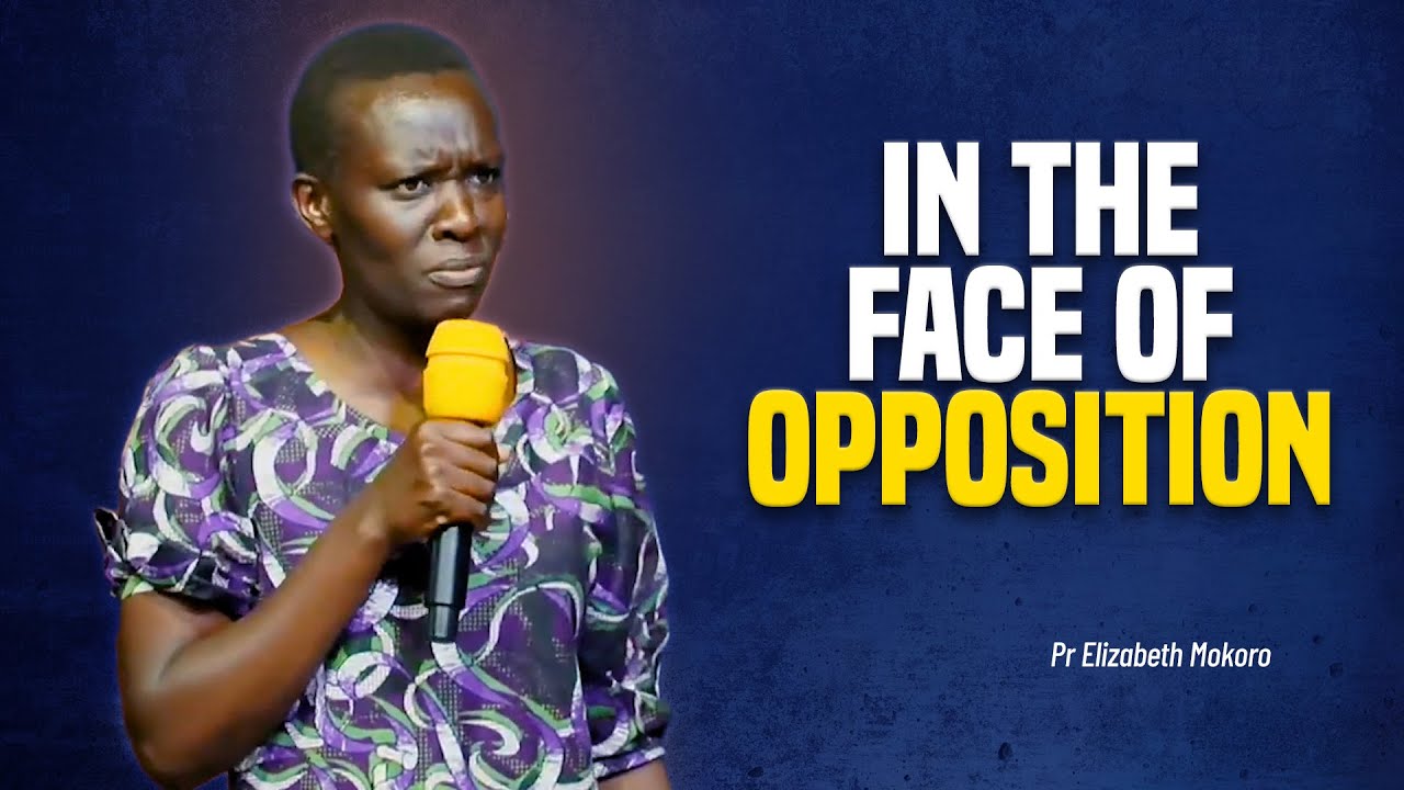 IN THE FACE OF OPPOSITION - Pr Elizabeth Mokoro