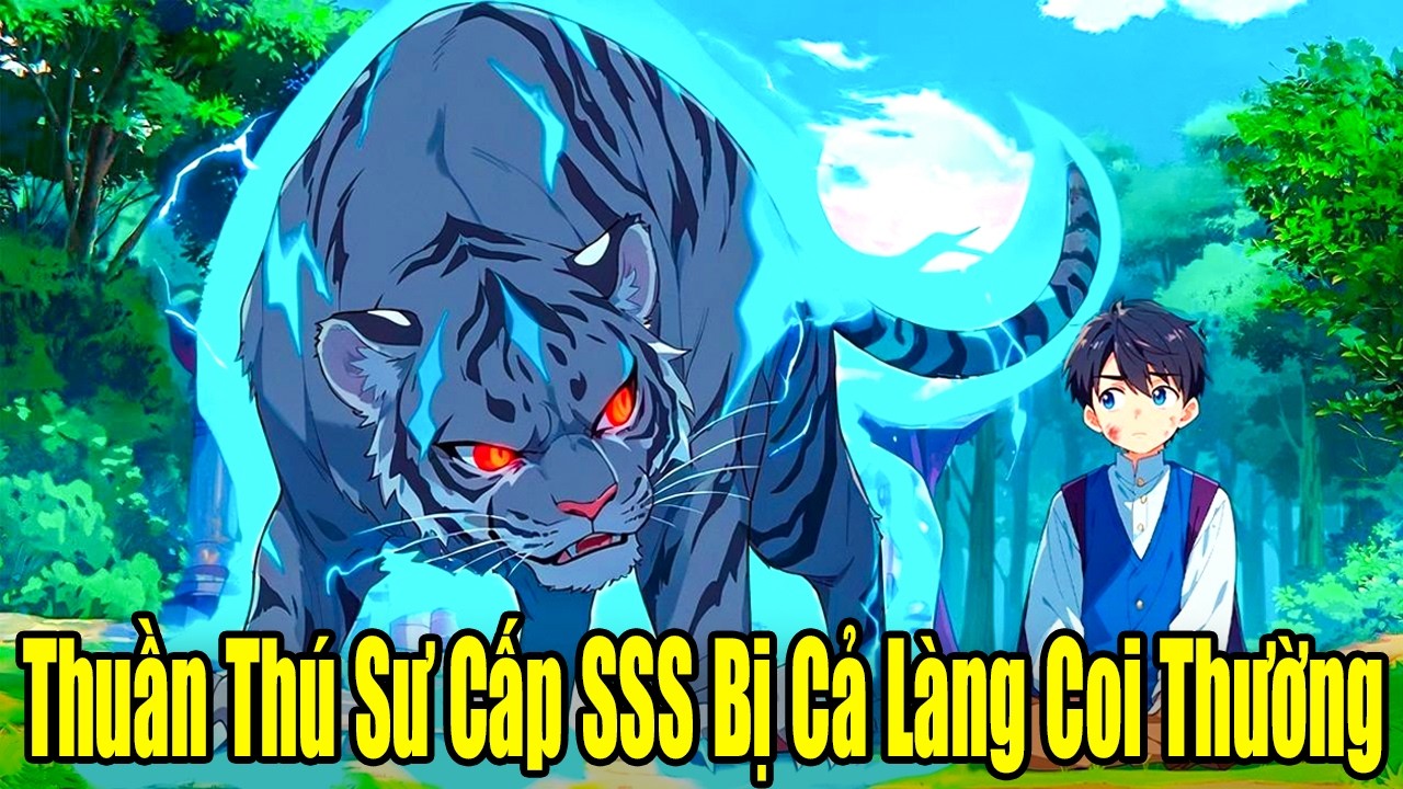 FULL BỘ | Thuần Thú Sư Cấp SSS Lại Bị Cả Làng Coi Thường Là Phế Vật | Review Truyện