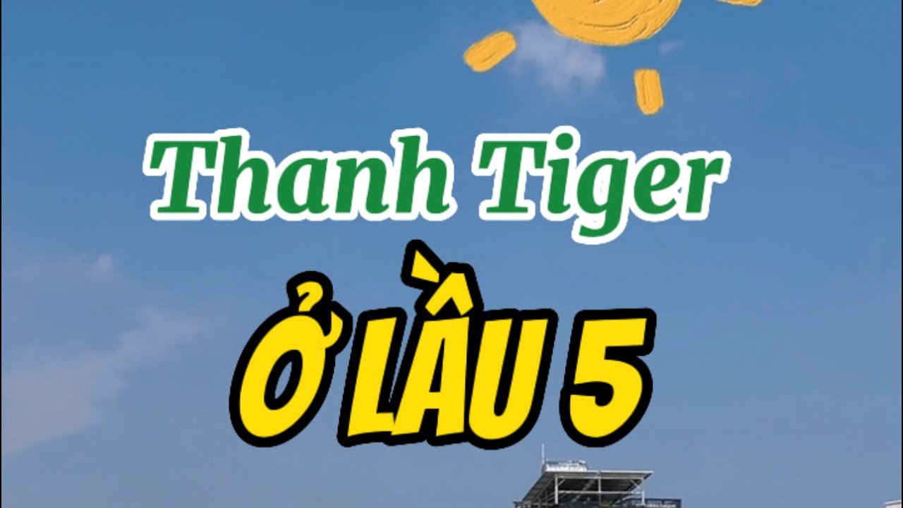 C&acirc;u chuyện ở Lầu 5 | Thanh Tiger
