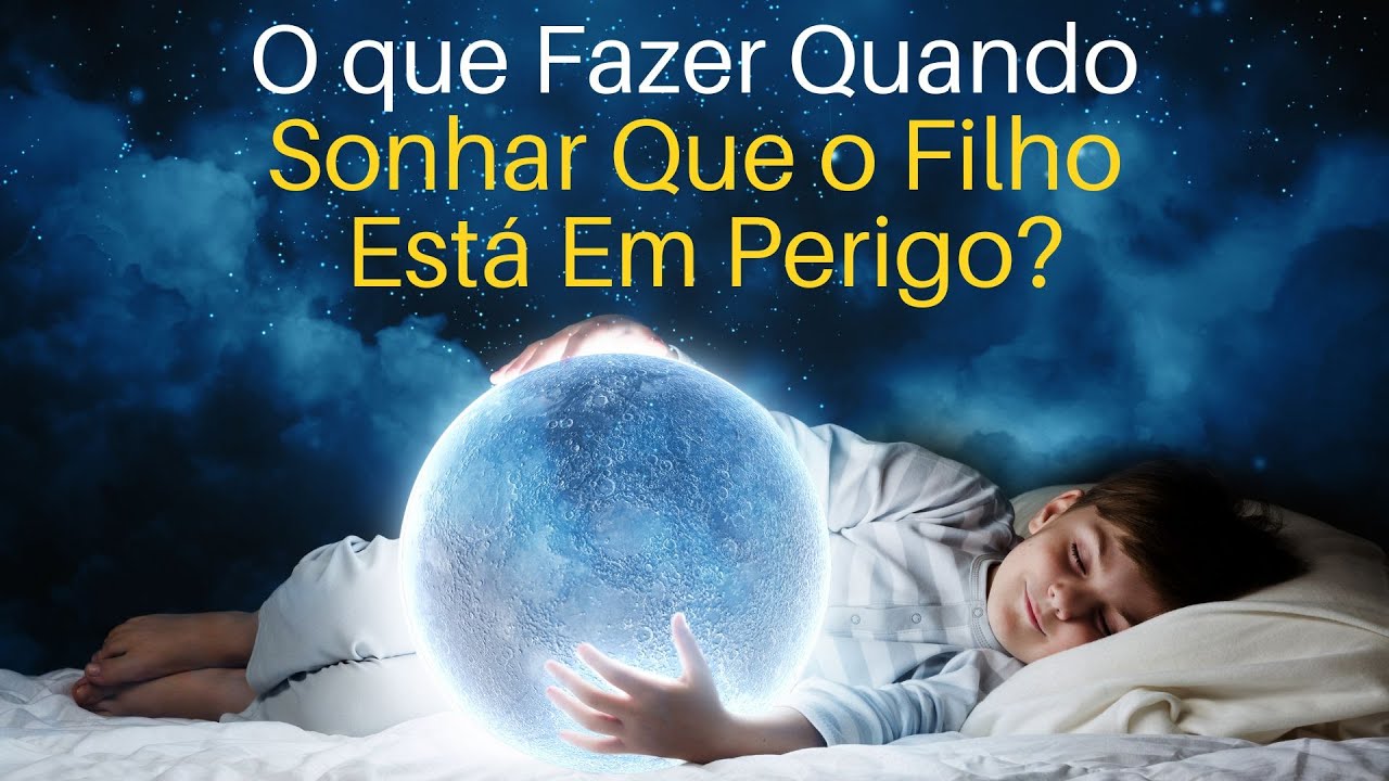 Veja o Que Deus Diz Quando Sonhar Com Filho Em Perigo