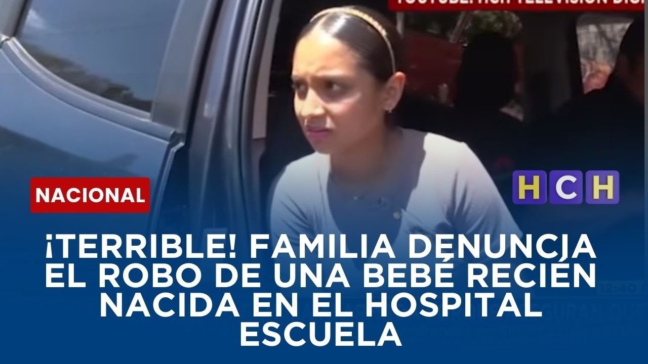 ¡Terrible! familia denuncia el robo de una bebé recién nacida en el Hospital Escuela