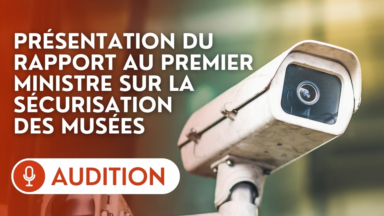 🔴 Les auteurs d’un rapport sur la sécurisation des musées auditionnés dans le cadre de l’enquête