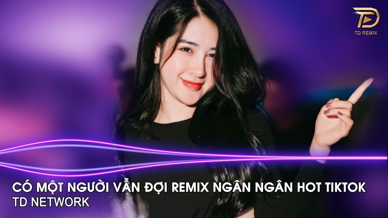 Có Một Người Vẫn Đợi Remix Ngân Ngân Cover(TD Mix) ~ Có Một Người Vẫn Đứng Đó Remix Hót Trend Tiktok