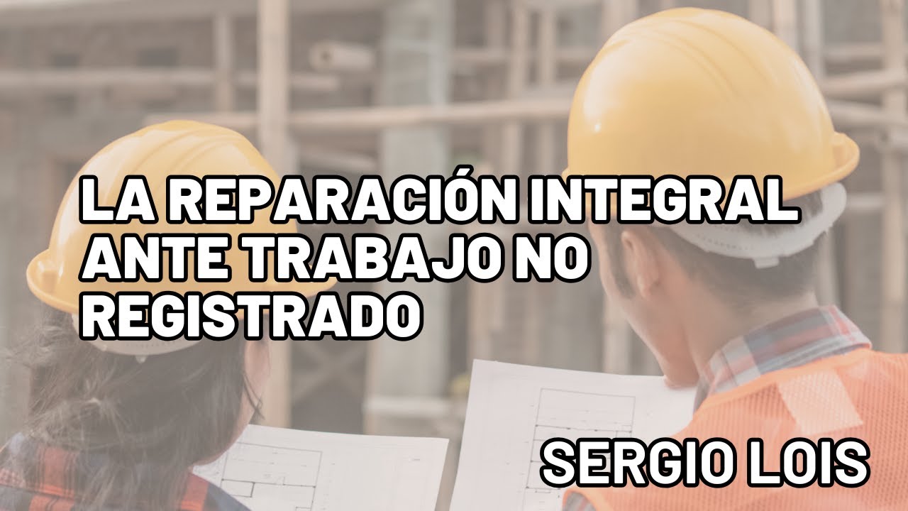 Las reparaciones integrales ante trabajo no registrado.
