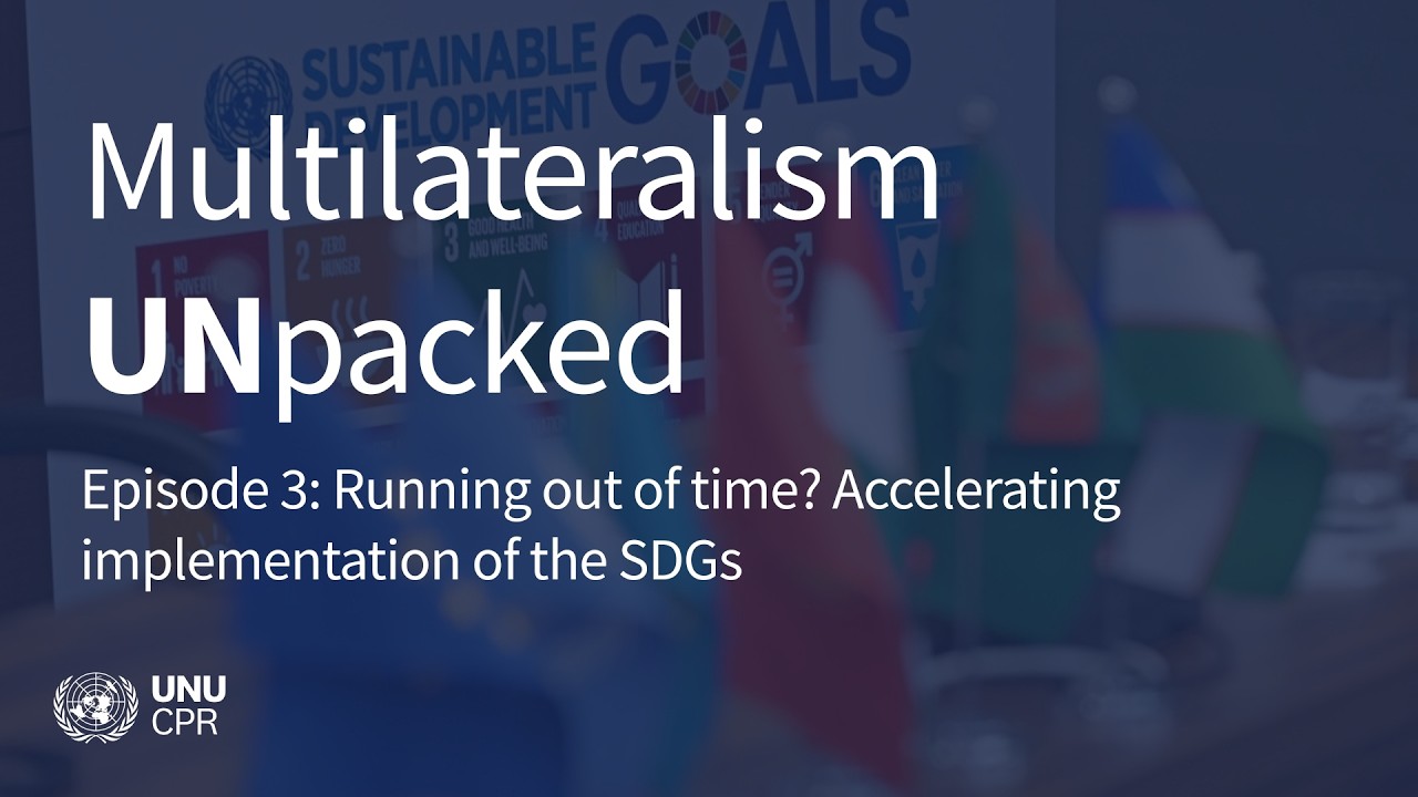 Multilateralism UNpacked Episode 3: Running out of time? Accelerating implementation of the SDGs