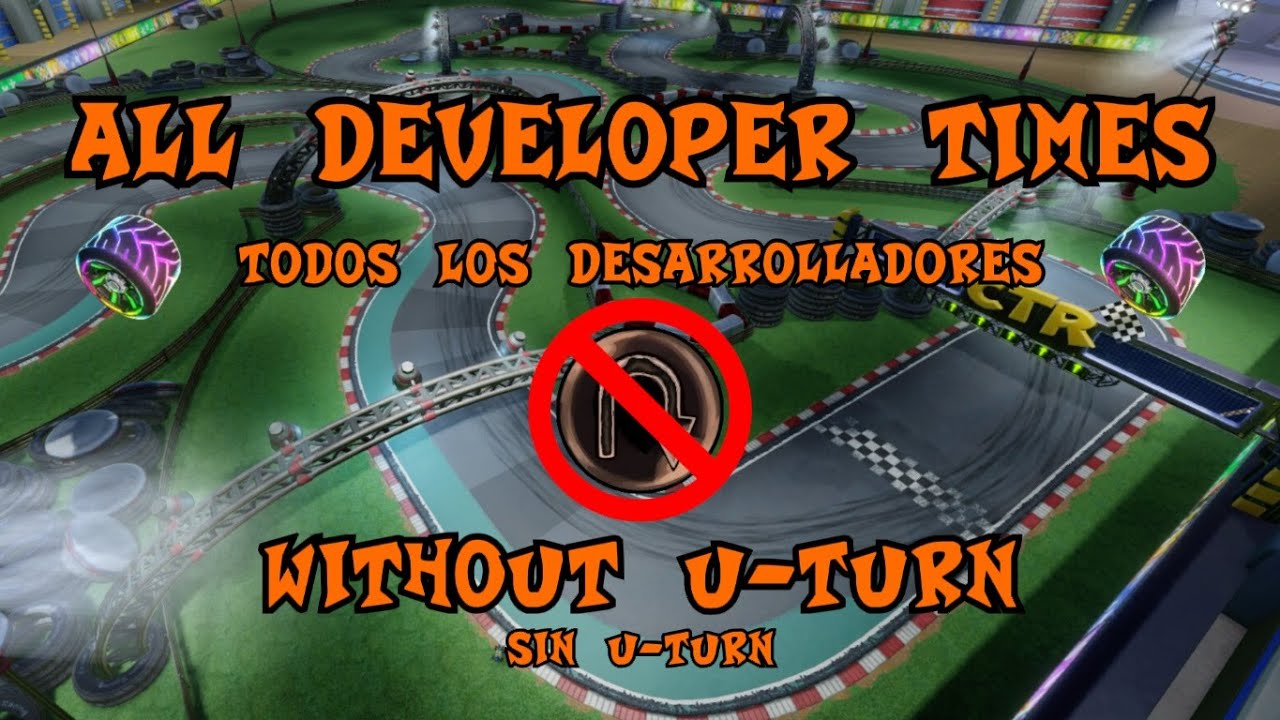 All Developer Times NO U-turn/Todos los Devs SIN U-turn | Crash Team Racing Nitro Fueled