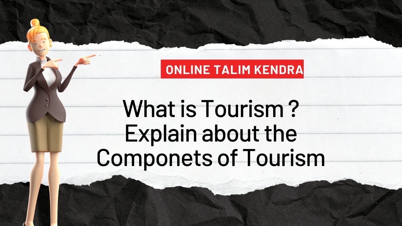 what is Tourism? Tourism Components