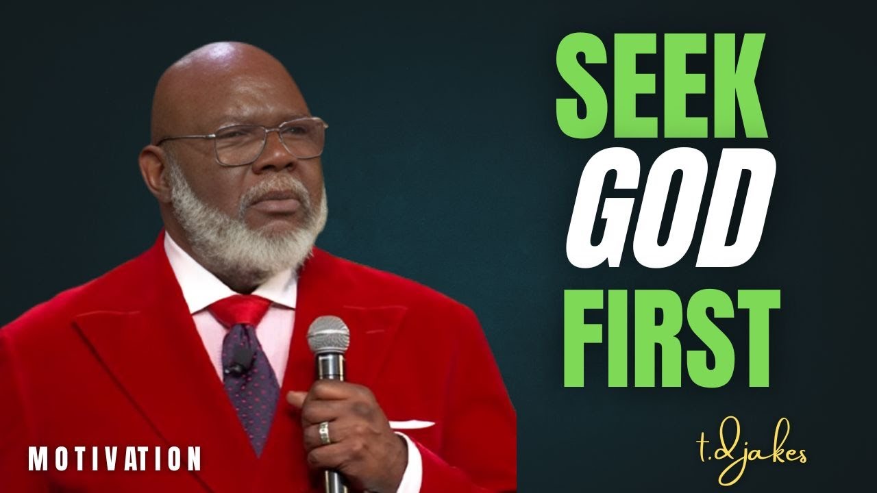SEEK GOD FIRST.  T.D. Jakes