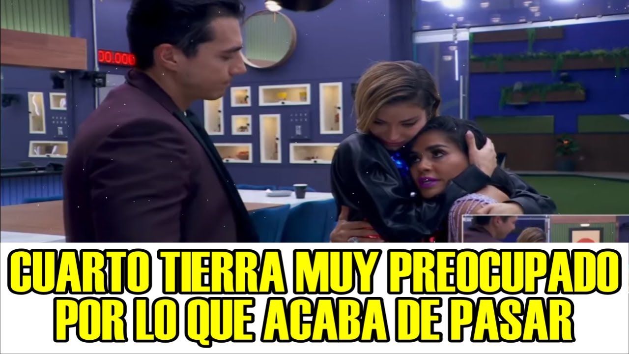 CUARTO TIERRA MUY PREOCUPADO DE LO QUE ACABA DE PASAR! LA CASA DE LOS FAMOSOS 4 EN VIVO