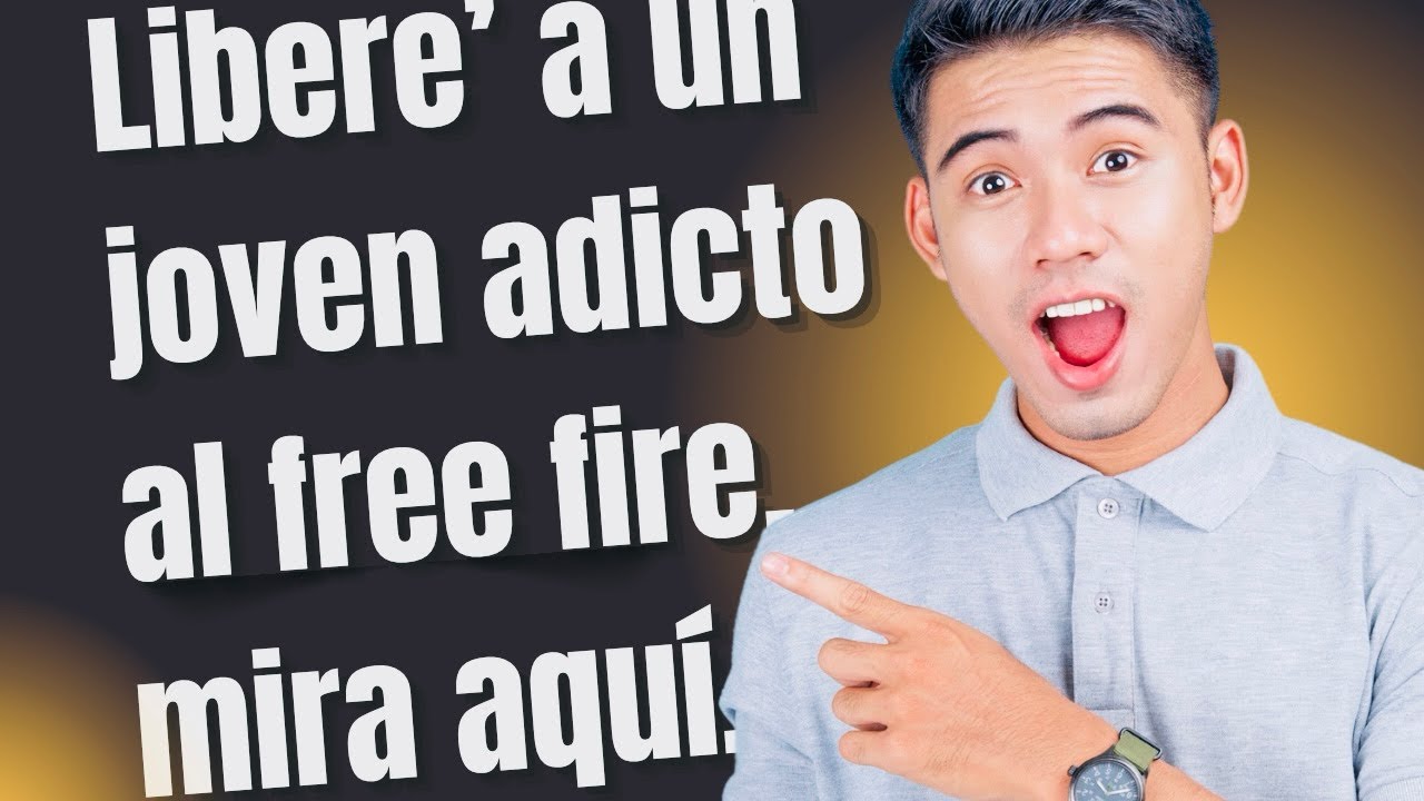 Liberación de un joven adicto al free fire 