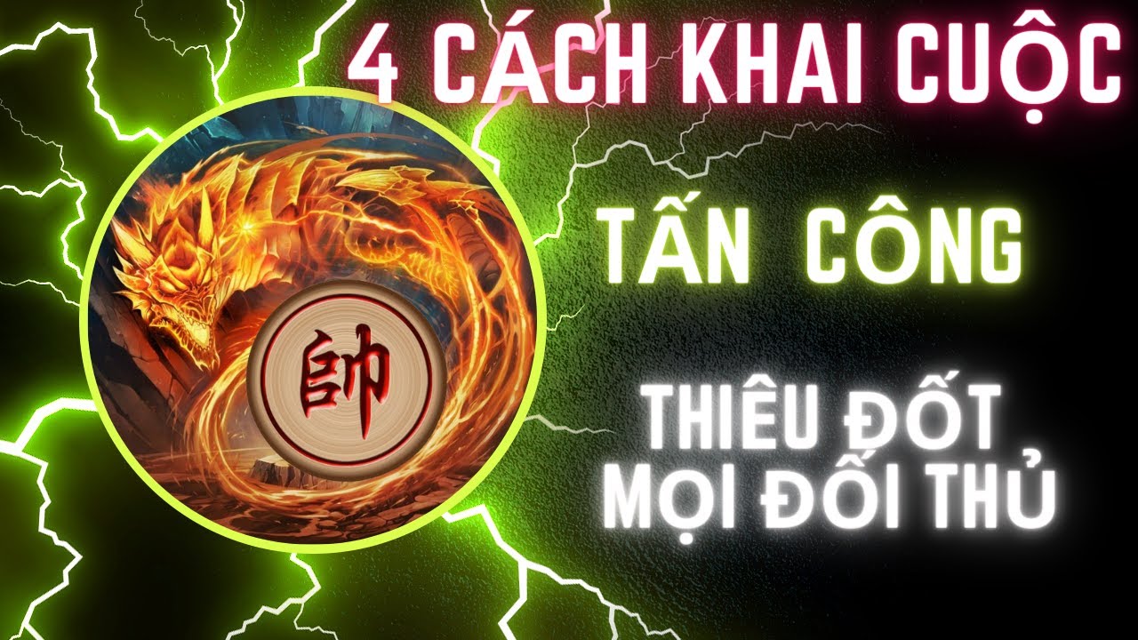 Học 4 cách khai cuộc tấn công thiêu đốt mọi đối thủ || cờ tướng hay.