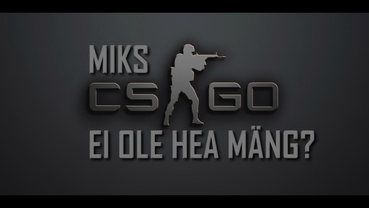 Miks CS:GO ei ole hea m&auml;ng?