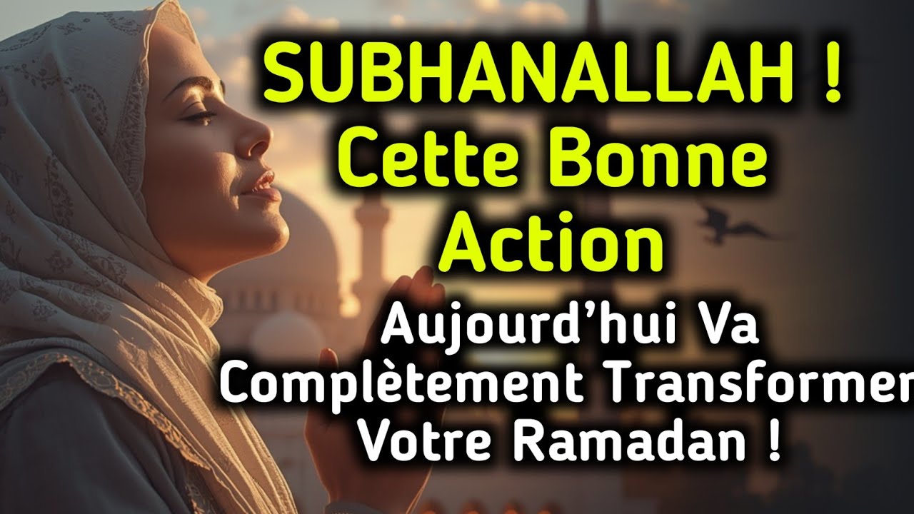 SUBHANALLAH ! Cette Bonne Action Aujourd’hui Va Complètement Transformer Votre Ramadan !