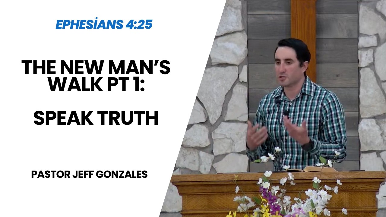 The New Man's Walk Pt. 1: Speak Truth (Eph 4:25) Jeff Gonzales