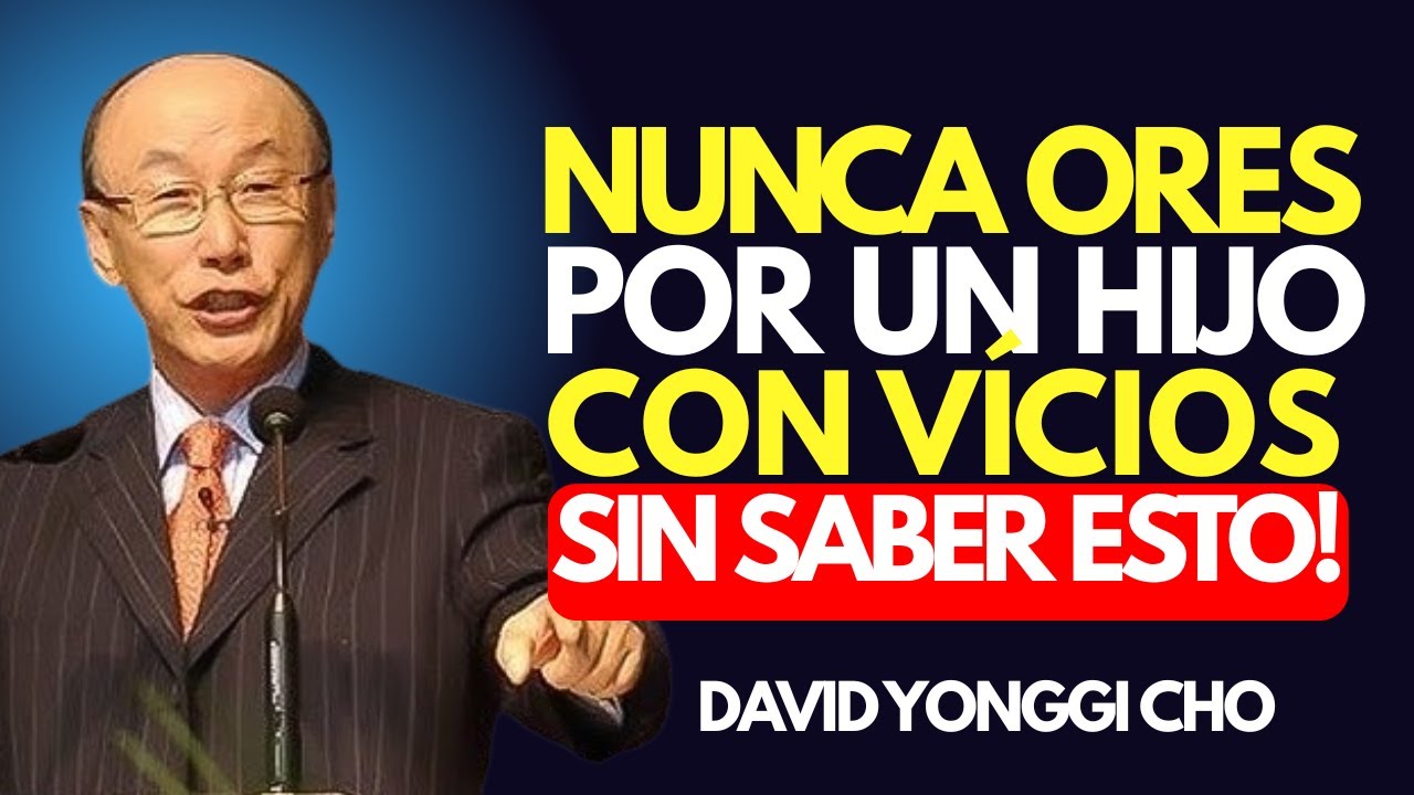 Nunca Ores Por Tus Hijos Con Vícios Sin Antes Saber Esto | DAVID YONGGI CHO