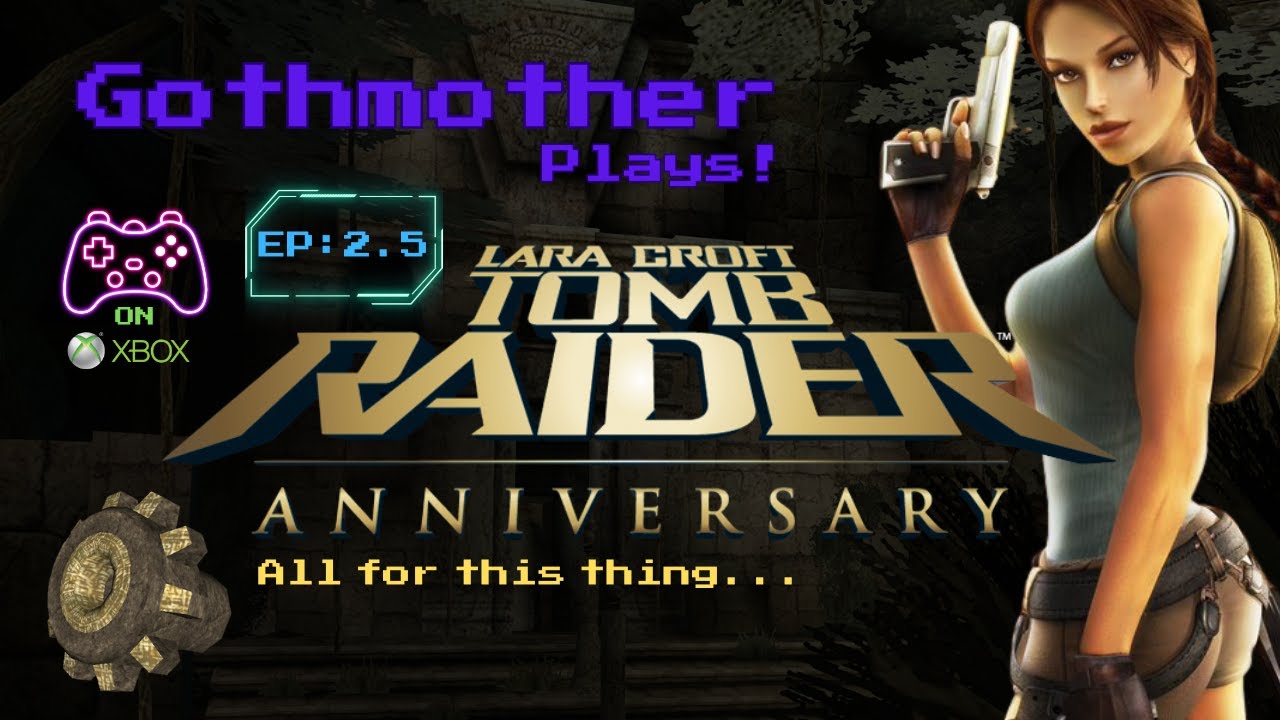 Gothmother Plays! Tomb Raider Anniversary Time to get back on track!