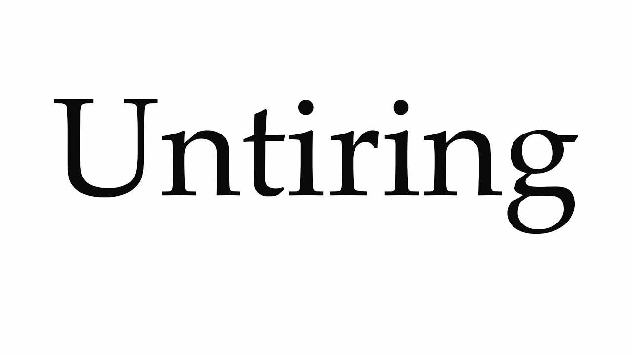 How to Pronounce Untiring