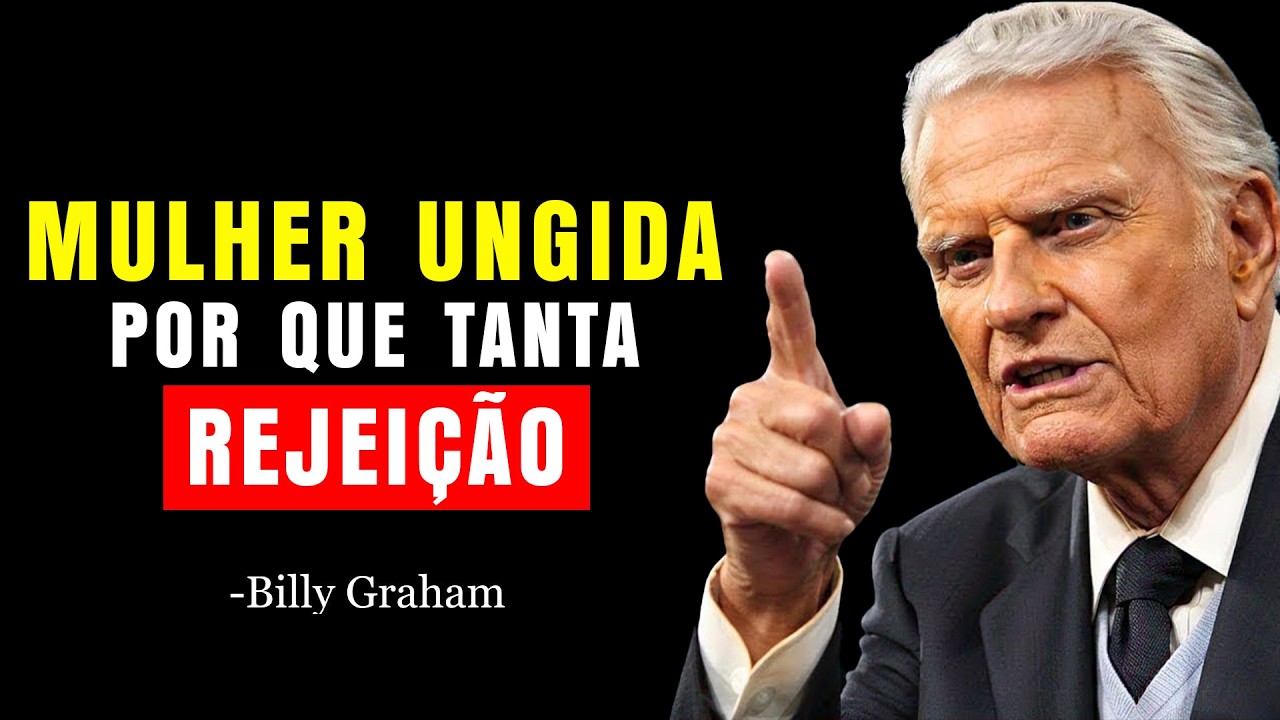 POR QUE UMA MULHER UNGIDA SEMPRE É REJEITADA POR MUITAS PESSOAS | Billy Graham