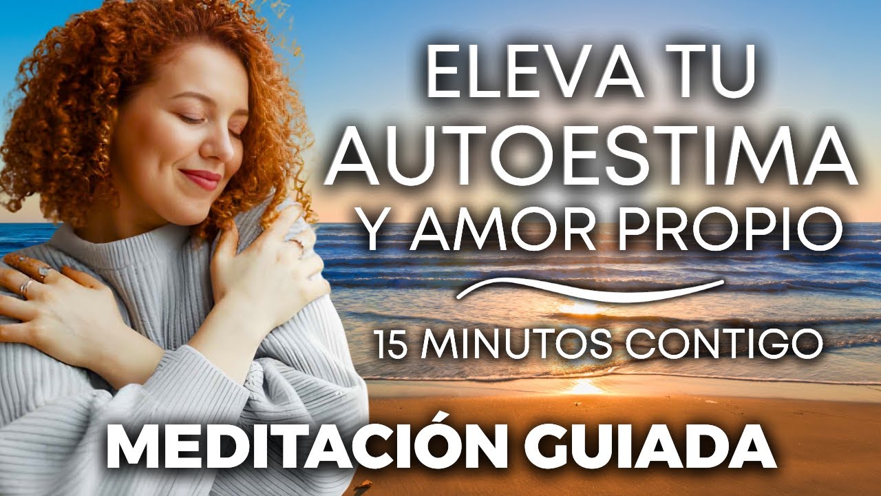 Meditación Guiada para ELEVAR tu AUTOESTIMA y CONFIANZA | 15 Minutos | Meditar en el Amor Propio