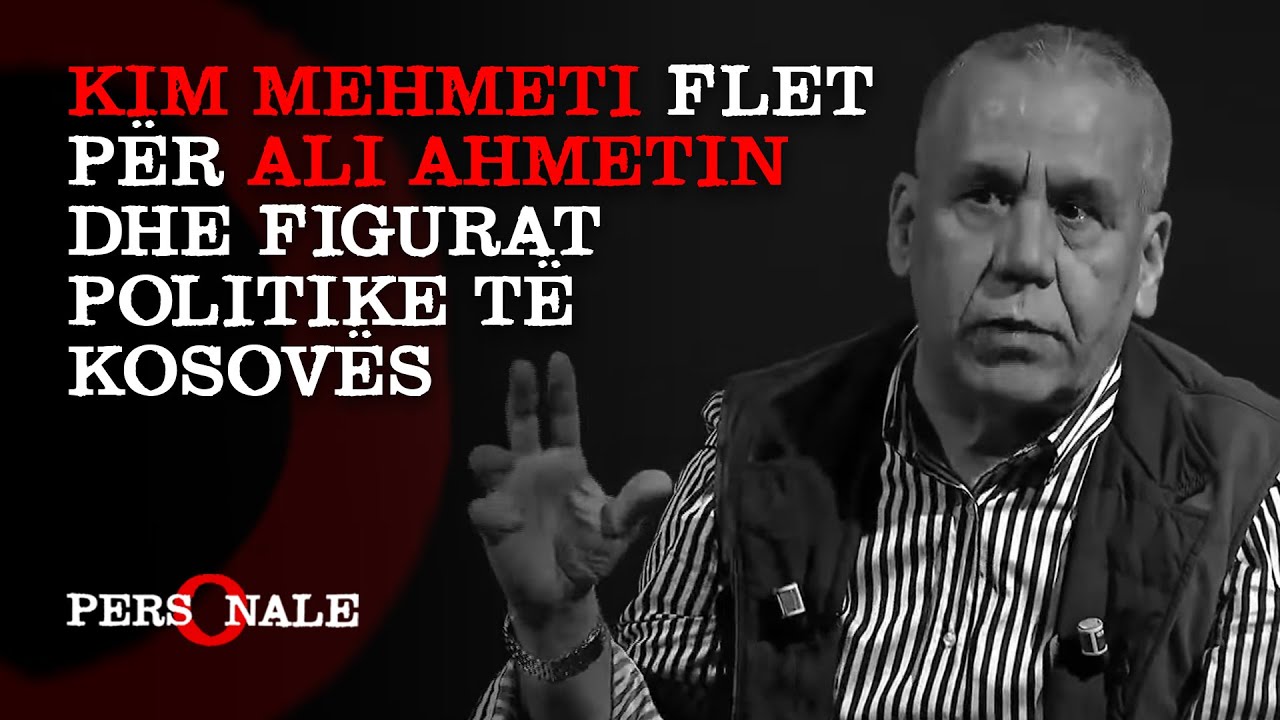 Kim Mehmeti flet per Ali Ahmetin dhe figurat politike te Kosoves