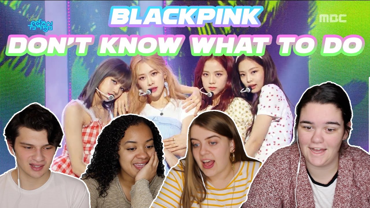 BLACKPINK DON'T KNOW WHAT TO DO REACTION