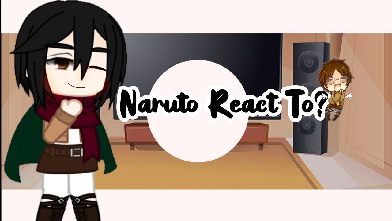🍥Naruto React to?🌸||✨Girls AOT (Squad Levi)🍃||📓Part 1/?📓||ღKanao- Sanღ