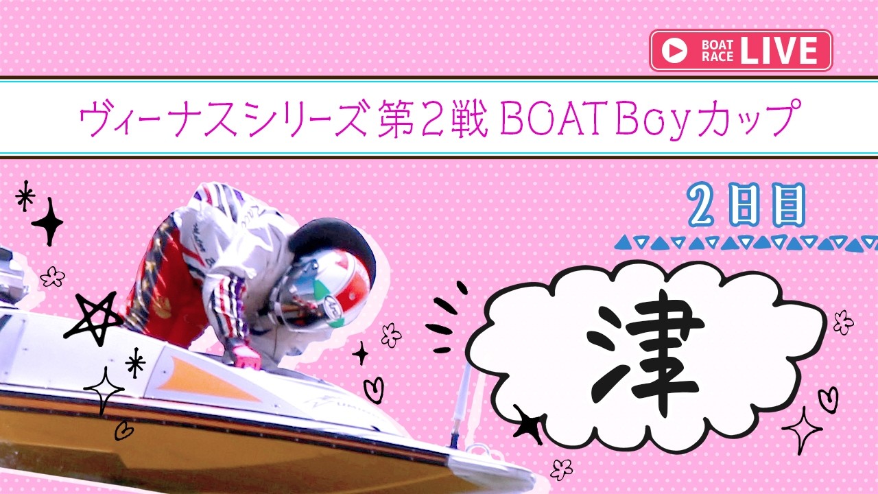 【ボートレースライブ】津一般 ヴィーナスシリーズ第2戦 BOATBoyカップ 2日目 1〜12R【津】