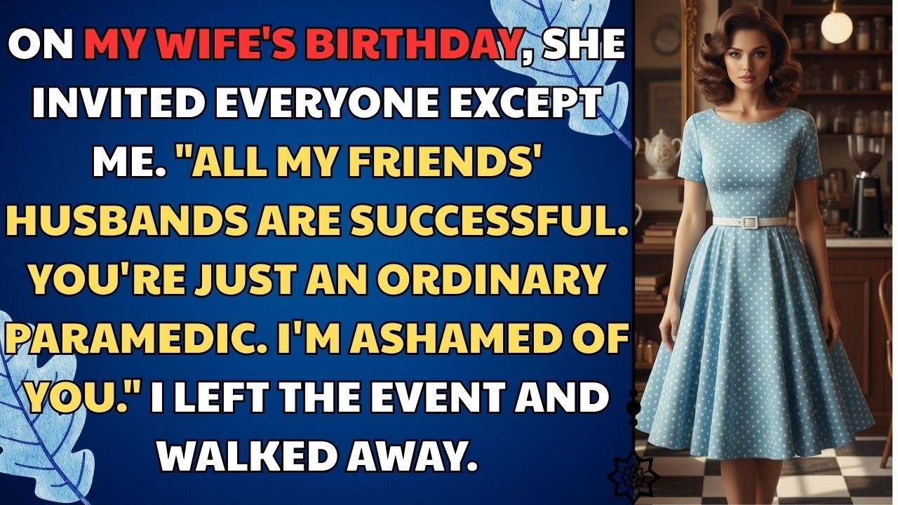 On My Wife's Birthday, She Invited Everyone Except Me.You're Just An Ordinary Paramedic. Drama Story