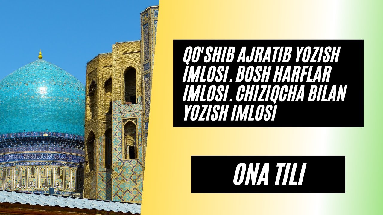 ONA TILI. Qo'shib ajratib yozish imlosi. Bosh harflar imlosi. Chiziqcha bilan yozish imlosi
