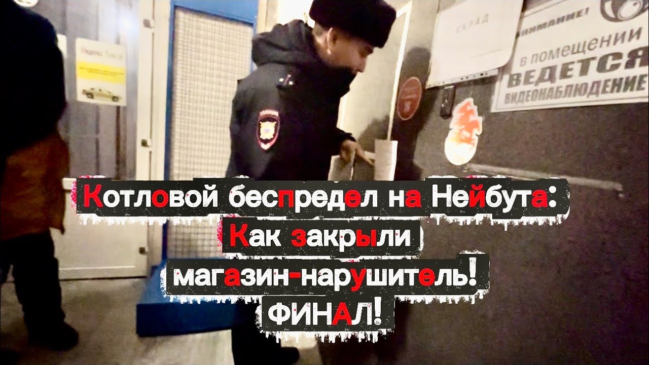 Котловой беспредел на Нейбута: Как закрыли магазин-нарушитель! ФИНАЛ!