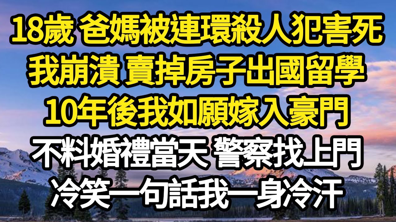 18歲 爸媽被連環殺人犯害死，我崩潰 賣掉房子出國留學，10年後我如願嫁入豪門，不料婚禮當天 警察找上門，冷笑一句話我一身冷汗#故事#悬疑#人性#刑事#人生故事#生活哲學#為人哲學