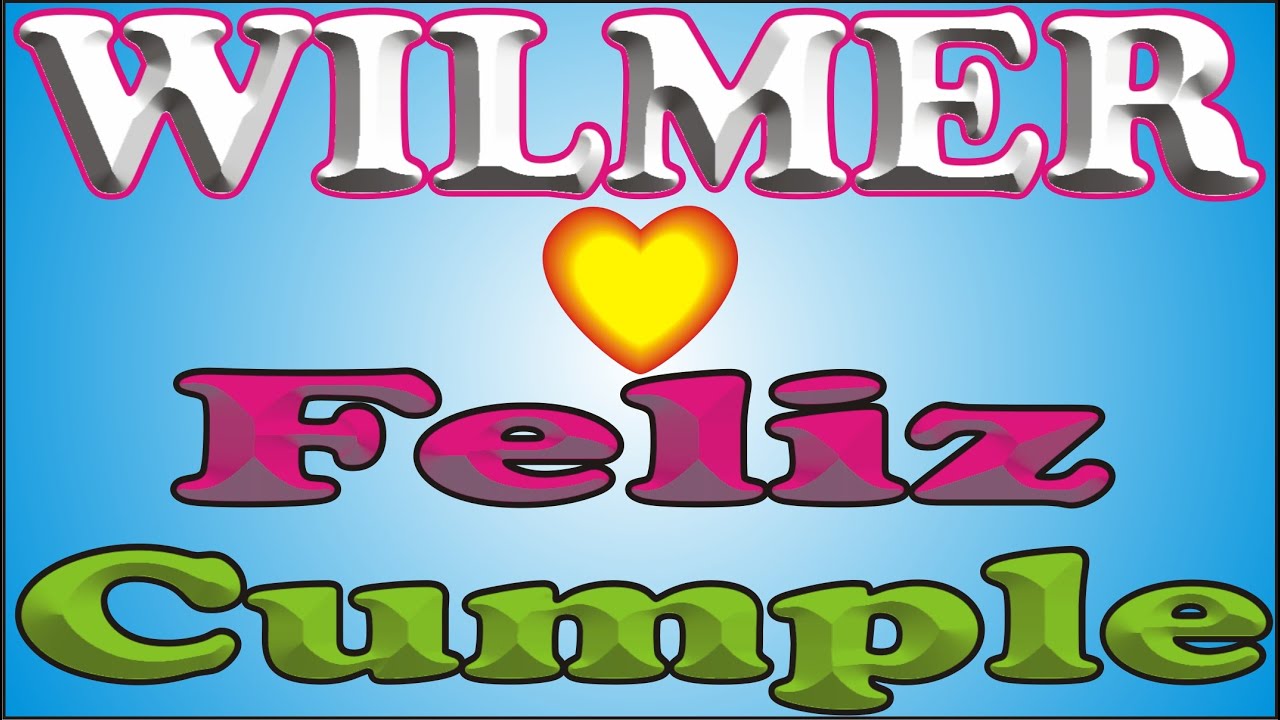 FELIZ CUMPLEA&Ntilde;OS WILMER - FELIZ CUMPLE DEDICADO - MA&Ntilde;ANITAS