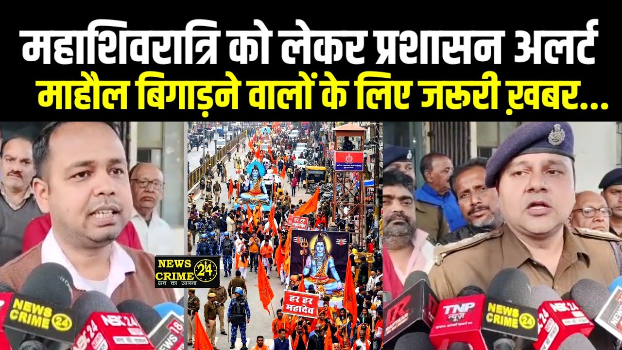 महाशिवरात्रि को लेकर प्रशासन अलर्ट : माहौल बिगाड़ने वालों के लिए जरूरी ख़बर...