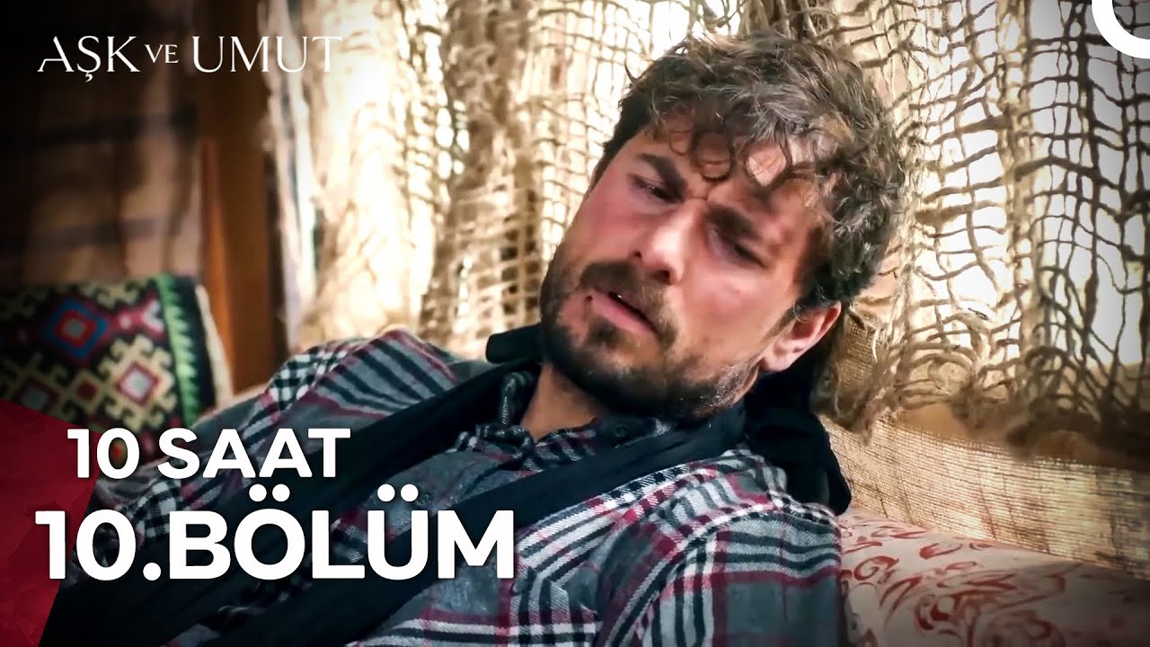 Aşk ve Umut 10 Saatlik Versiyon 10. Bölüm
