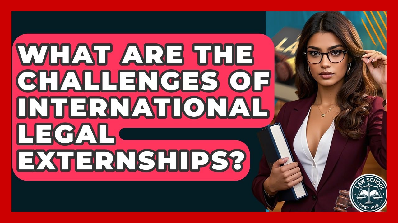 What Are The Challenges Of International Legal Externships? - Law School Prep Hub