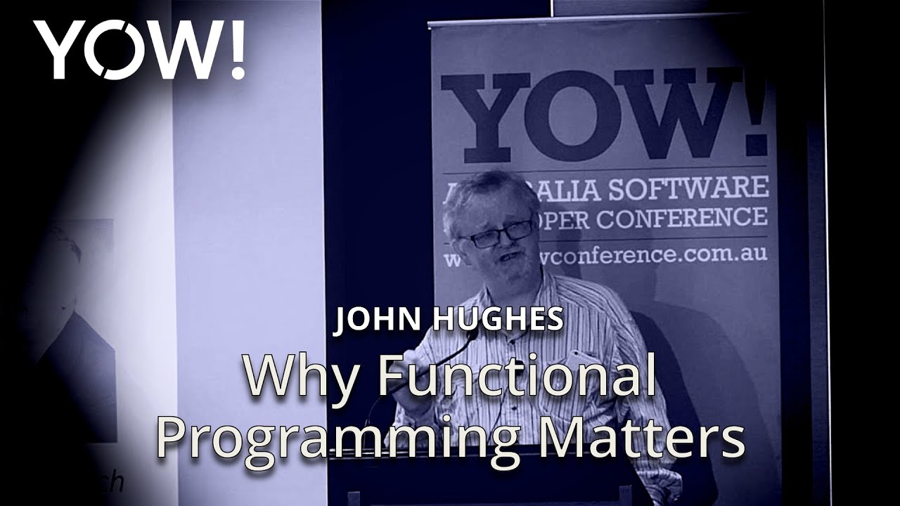 Why Functional Programming Matters • John Hughes • YOW! 2017