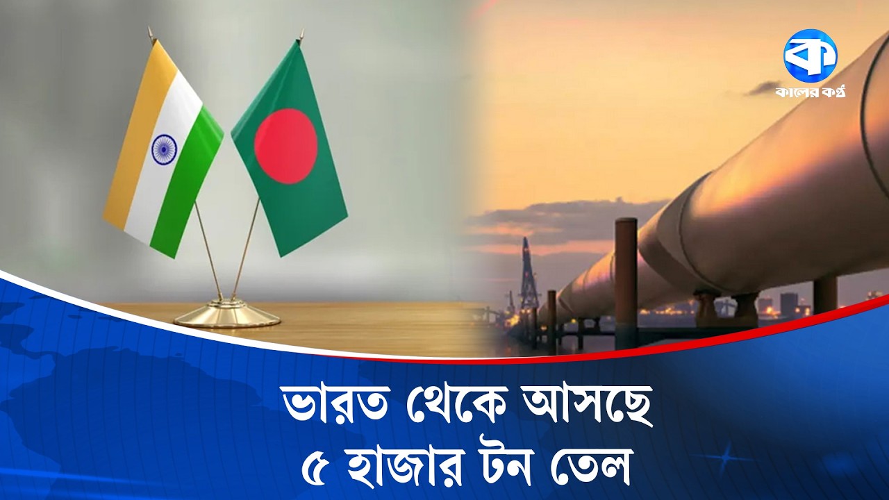 ভারত থেকে কোন পথে আসছে তেল? | Energy | India Bangladesh | Fuel Supply | Kaler Kantho