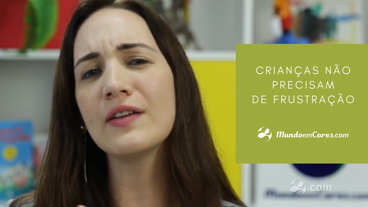 Crianças não precisam de frustração.