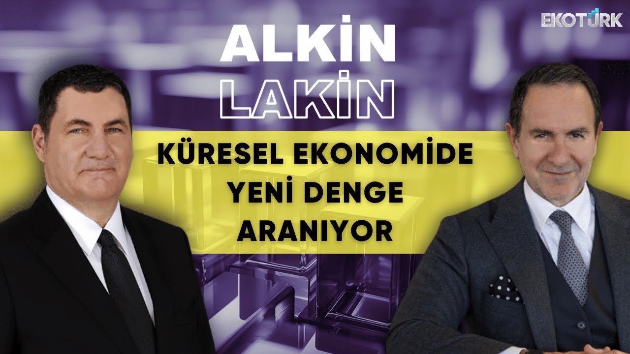 ALKİN LAKİN | K&uuml;resel Ekonomide Yeni Denge Aranıyor | Kerem Alkin | Emre Alkin