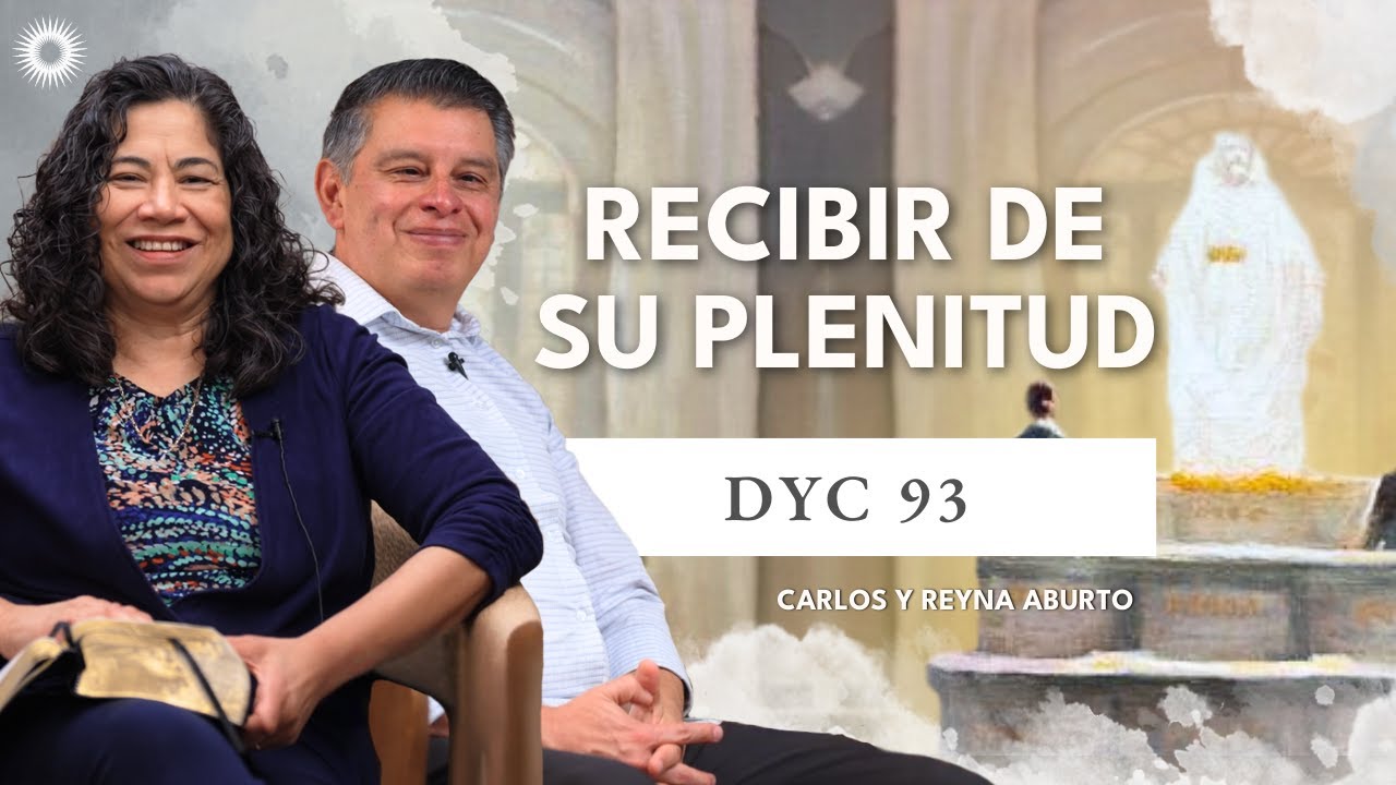 Doctrina y Convenios 93 | Estudio de las Escrituras con Carlos y Reyna Aburto