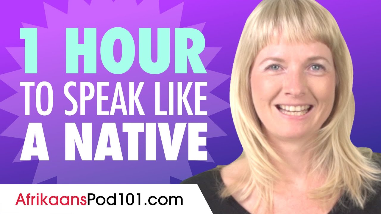 Do You Have 1 Hour? You Can Speak Like a Native Afrikaans Speaker