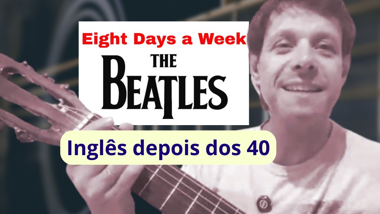 Geração 40+, PRATIQUE INGLÊS com a música EIGHT DAYS A WEEK - The Beatles