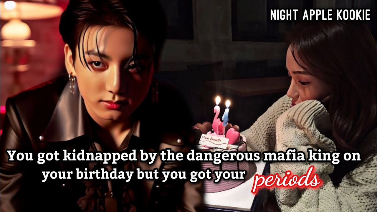You kidnapped by the dangerous mafia king on your birthday but got your periods [Jungkook ff]