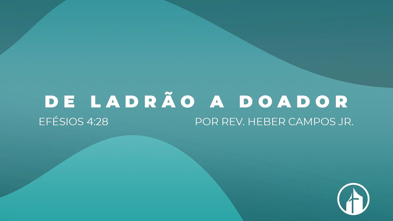 De Ladrão a Doador - Rev. Heber Campos Jr.