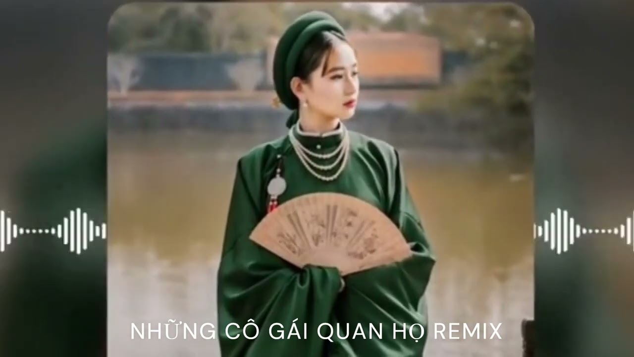 Những cô gái quan họ remix hot tiktok