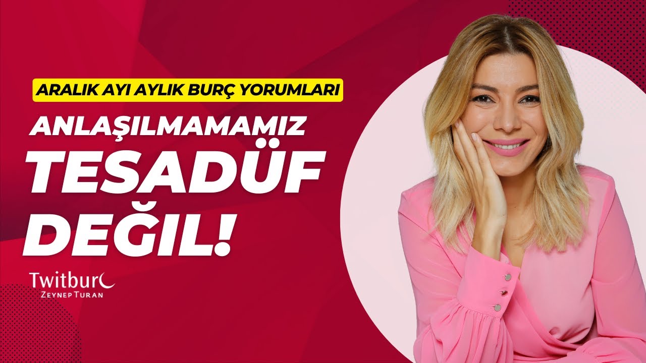 ANLAŞILMAMAMIZ TESADÜF DEĞİL! - ARALIK AYI AYLIK BURÇ YORUMLARI | ZEYNEP TURAN TWİTBURC